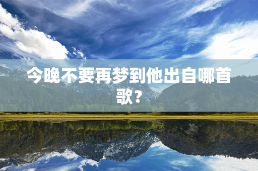 今晚不要再梦到他出自哪首歌？