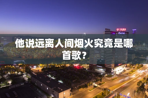 他说远离人间烟火究竟是哪首歌？