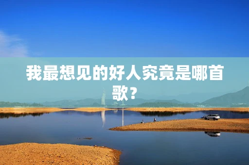我最想见的好人究竟是哪首歌？