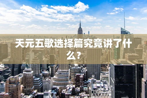 天元五歌选择篇究竟讲了什么？