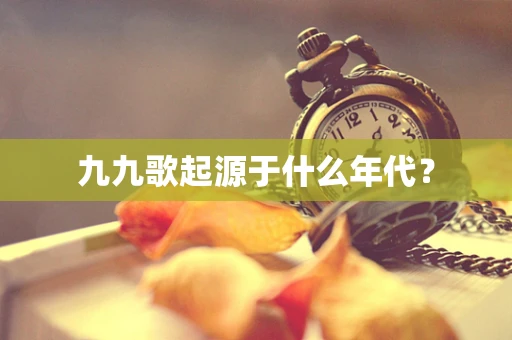 九九歌起源于什么年代？