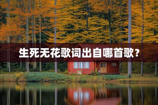 生死无花歌词出自哪首歌？