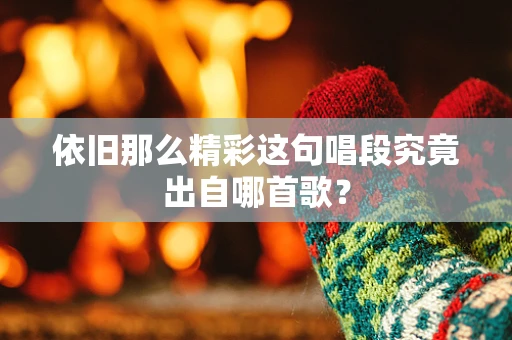 依旧那么精彩这句唱段究竟出自哪首歌？