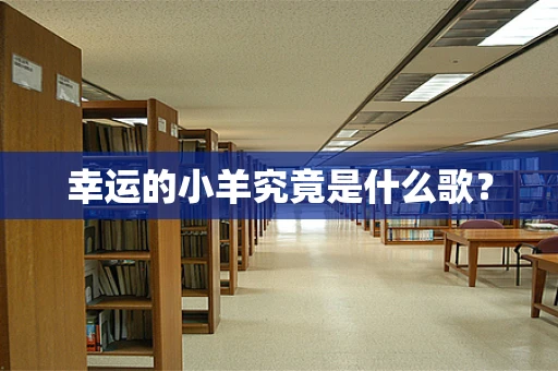 幸运的小羊究竟是什么歌？