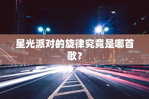 星光派对的旋律究竟是哪首歌？