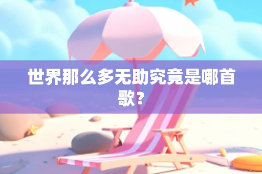 世界那么多无助究竟是哪首歌？