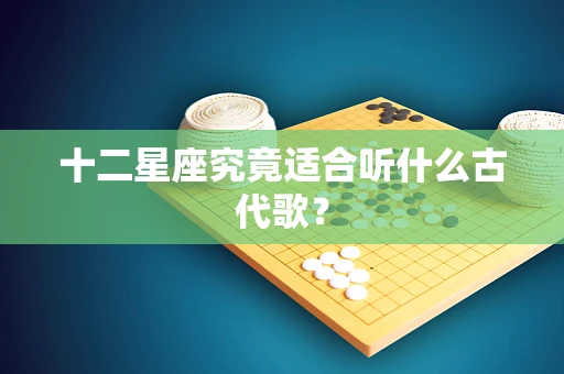 十二星座究竟适合听什么古代歌？