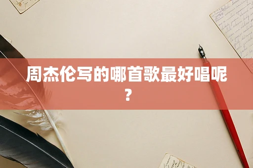 周杰伦写的哪首歌最好唱呢？