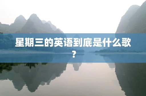 星期三的英语到底是什么歌？