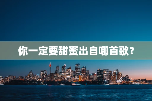 你一定要甜蜜出自哪首歌？