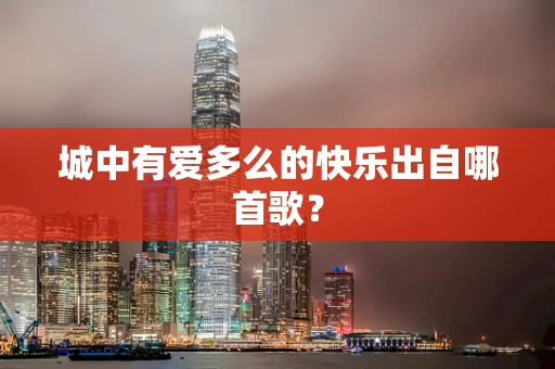 城中有爱多么的快乐出自哪首歌？