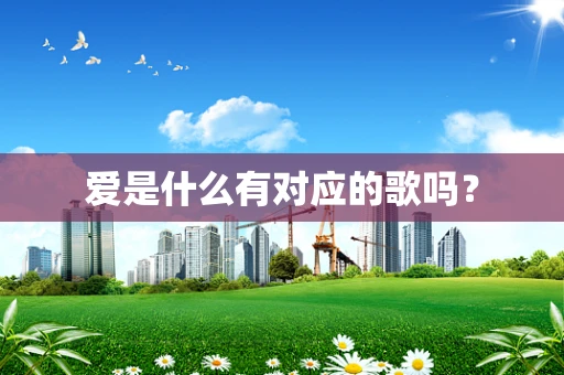 爱是什么有对应的歌吗？