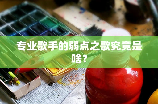 专业歌手的弱点之歌究竟是啥？