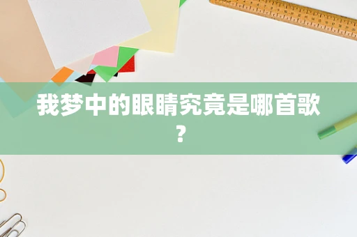 我梦中的眼睛究竟是哪首歌？