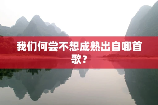 我们何尝不想成熟出自哪首歌？
