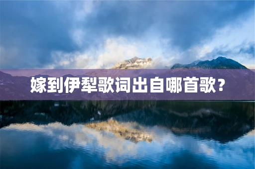 嫁到伊犁歌词出自哪首歌？