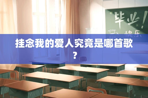 挂念我的爱人究竟是哪首歌？