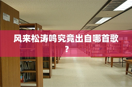 风来松涛鸣究竟出自哪首歌？