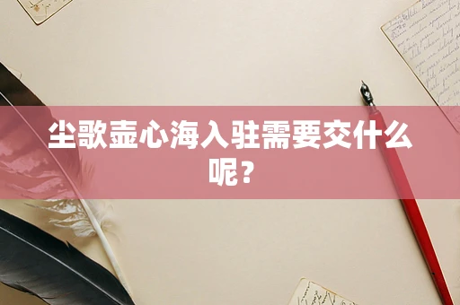 尘歌壶心海入驻需要交什么呢？