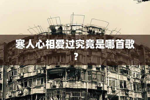 寒人心相爱过究竟是哪首歌？