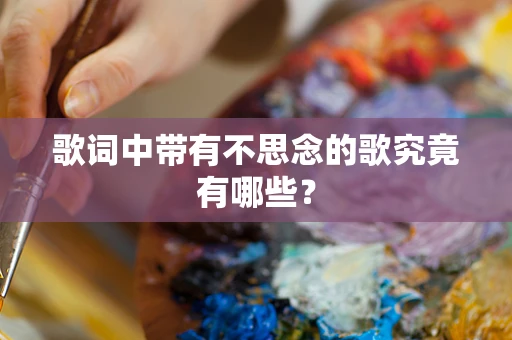 歌词中带有不思念的歌究竟有哪些？