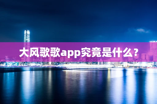 大风歌歌app究竟是什么？