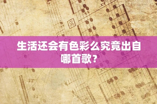 生活还会有色彩么究竟出自哪首歌？
