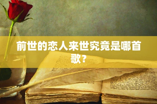 前世的恋人来世究竟是哪首歌？