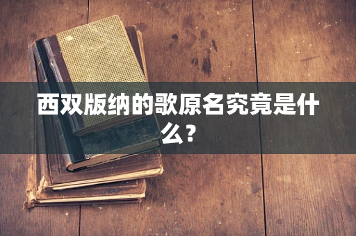西双版纳的歌原名究竟是什么？