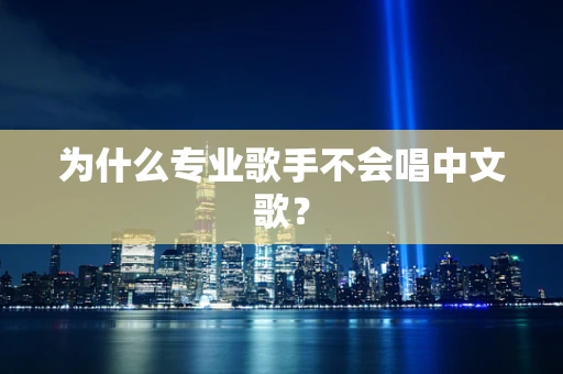 为什么专业歌手不会唱中文歌？