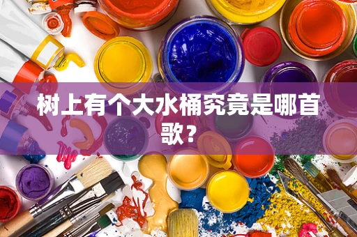 树上有个大水桶究竟是哪首歌？