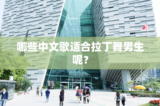 哪些中文歌适合拉丁舞男生呢？