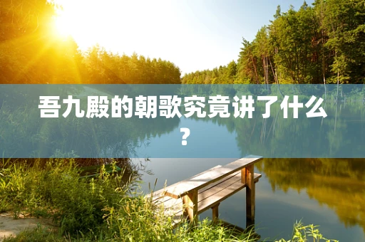 吾九殿的朝歌究竟讲了什么？