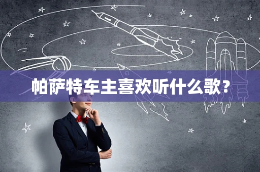 帕萨特车主喜欢听什么歌？