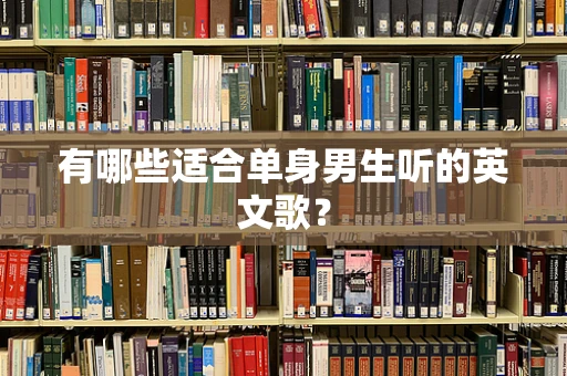 有哪些适合单身男生听的英文歌？