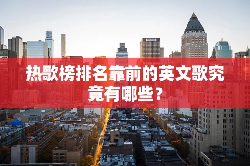热歌榜排名靠前的英文歌究竟有哪些？