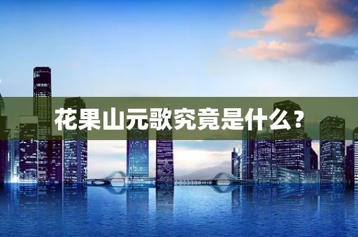 花果山元歌究竟是什么？