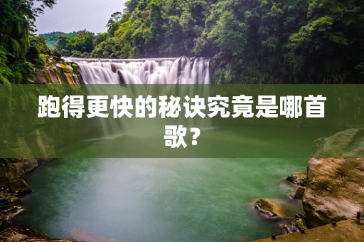 跑得更快的秘诀究竟是哪首歌？