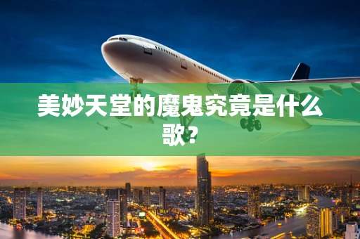 美妙天堂的魔鬼究竟是什么歌？