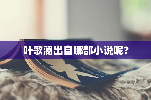 叶歌澜出自哪部小说呢？
