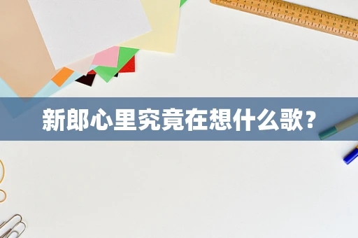 新郎心里究竟在想什么歌？