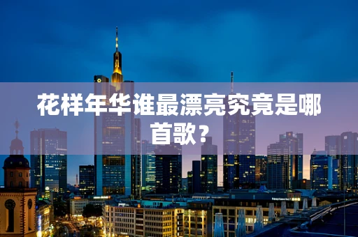 花样年华谁最漂亮究竟是哪首歌？