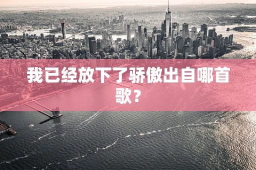 我已经放下了骄傲出自哪首歌？