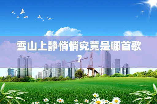 雪山上静悄悄究竟是哪首歌？
