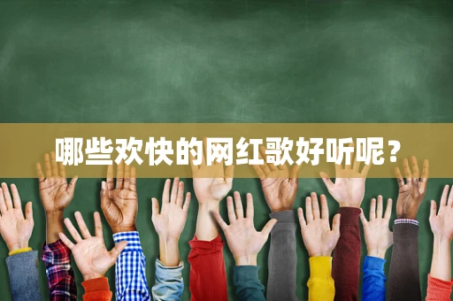 哪些欢快的网红歌好听呢？