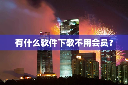 有什么软件下歌不用会员？