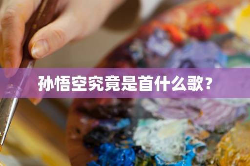 孙悟空究竟是首什么歌？