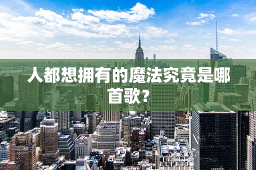 人都想拥有的魔法究竟是哪首歌？