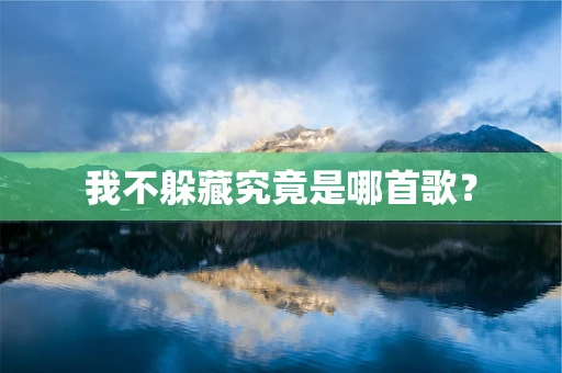 我不躲藏究竟是哪首歌？