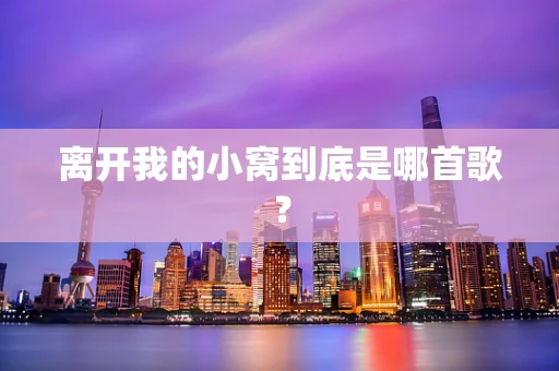 离开我的小窝到底是哪首歌？